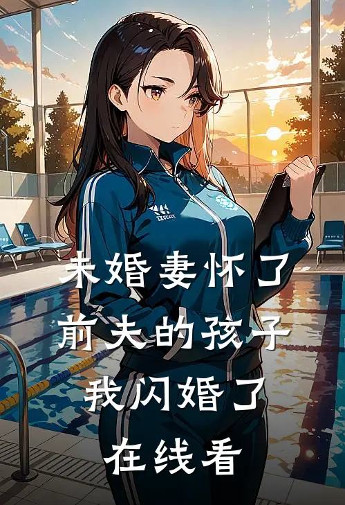 未婚妻怀了前夫的孩子，我闪婚了在线看