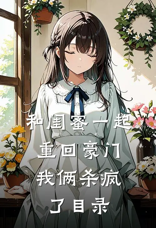 和闺蜜一起重回豪门，我俩杀疯了目录