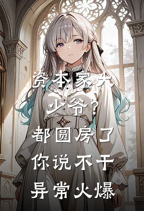 资本家大少爷？都圆房了你说不干异常火爆