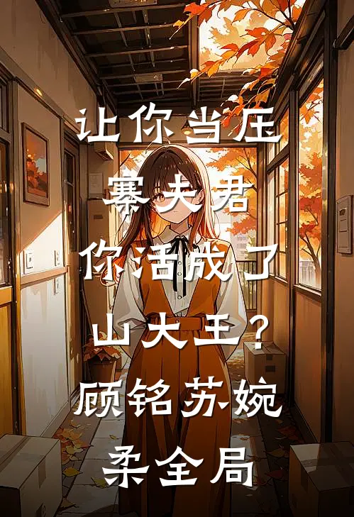 让你当压寨夫君，你活成了山大王？顾铭苏婉柔全局