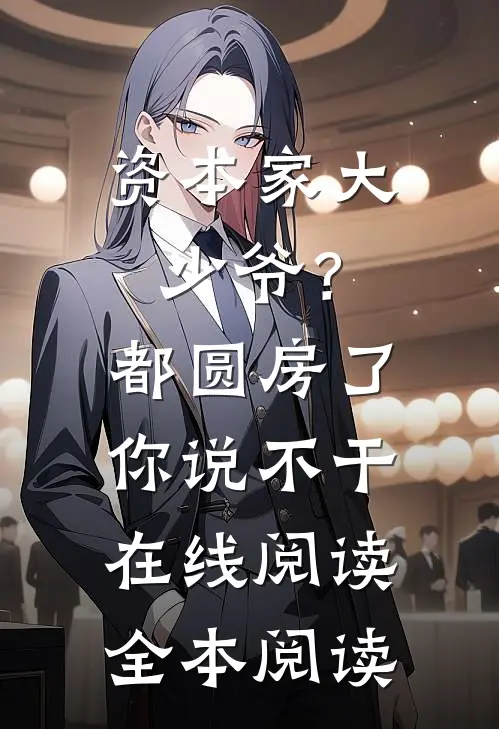 资本家大少爷？都圆房了你说不干在线阅读全本阅读