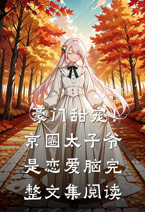 豪门甜宠！京圈太子爷是恋爱脑完整文集阅读