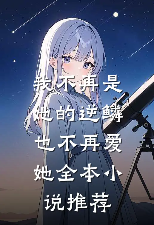 我不再是她的逆鳞,也不再爱她全本推荐