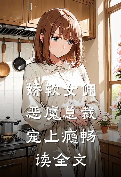 娇软女佣：恶魔总裁宠上瘾畅读全文