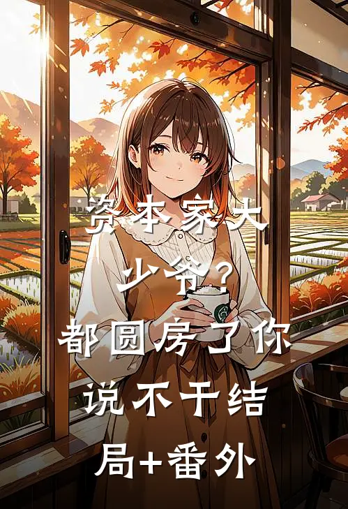 资本家大少爷？都圆房了你说不干结局+番外