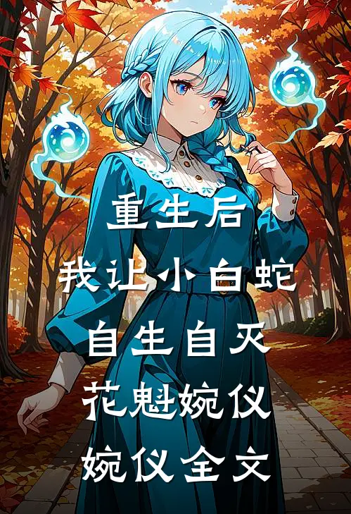 重生后，我让小白蛇自生自灭花魁婉仪婉仪全文