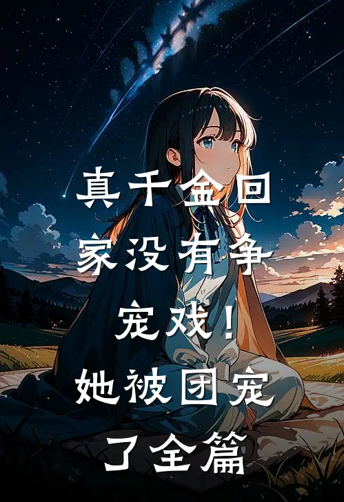 真千金回家没有争宠戏！她被团宠了全篇