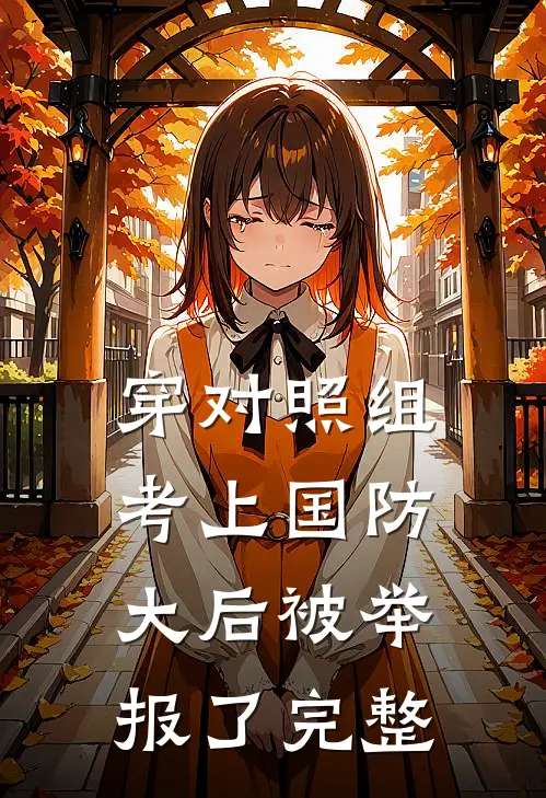 穿对照组，考上国防大后被举报了完整