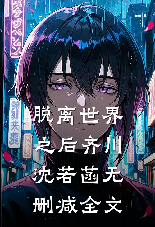脱离世界之后齐川沈若菡无删减全文