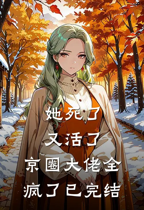 她死了又活了，京圈大佬全疯了已完结