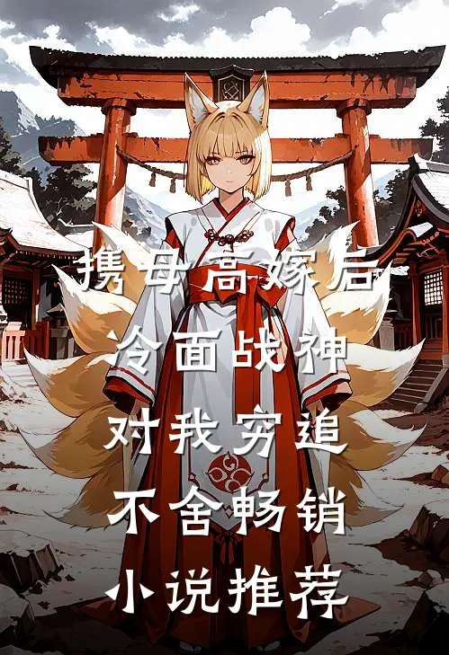 携母高嫁后，冷面战神对我穷追不舍畅销小说推荐