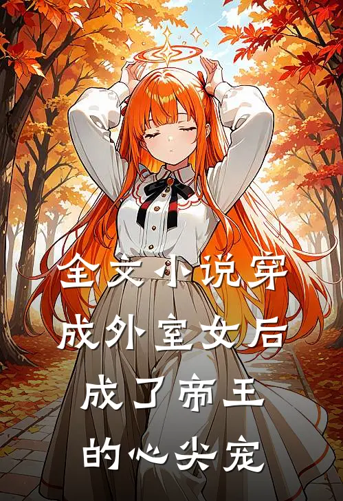 全文小说穿成外室女后，成了帝王的心尖宠