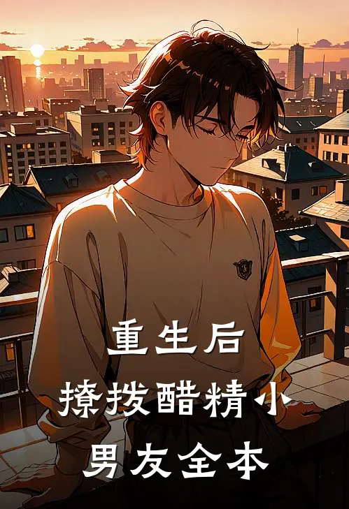 重生后,撩拨醋精小男友全本免费阅读