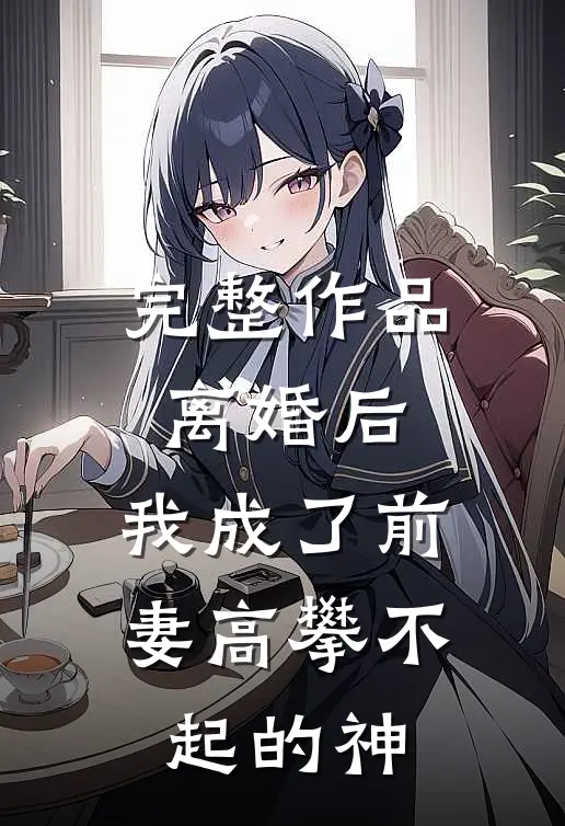 完整作品离婚后,我成了前妻高攀不起的神豪