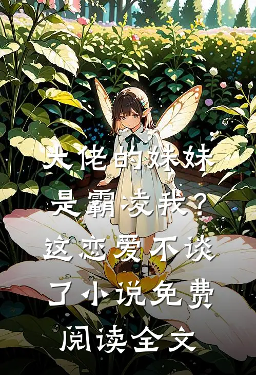 大佬的妹妹是霸凌我？这恋爱不谈了小说免费阅读全文