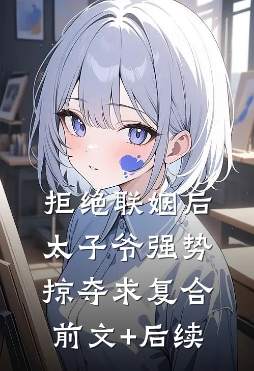 拒绝联姻后太子爷强势掠夺求复合前文+后续