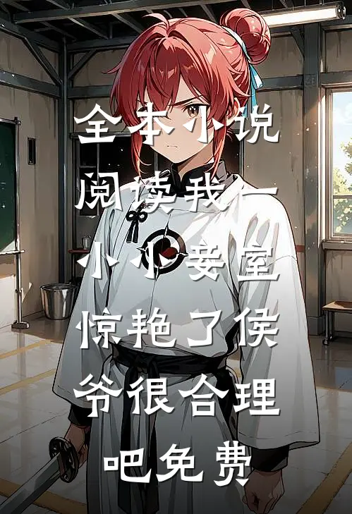 全本小说阅读我一小小妾室,惊艳了侯爷很合理吧免费