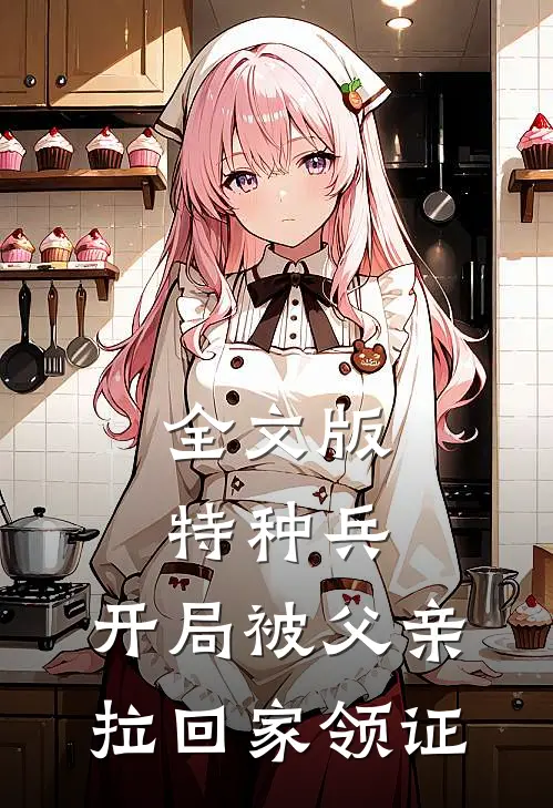 全文版特种兵：开局被父亲拉回家领证