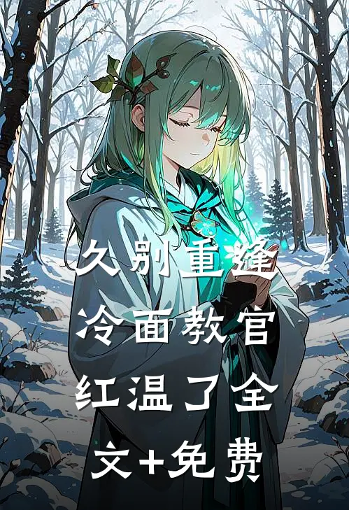 久别重逢：冷面教官红温了全文+免费