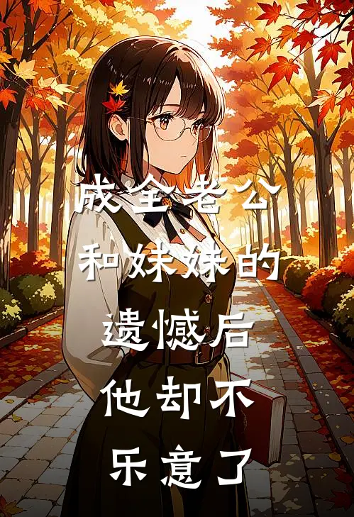 成全老公和妹妹的遗憾后，他却不乐意了