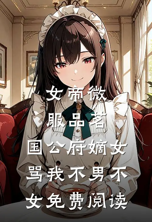 女帝微服品茗，国公府嫡女骂我不男不女免费阅读