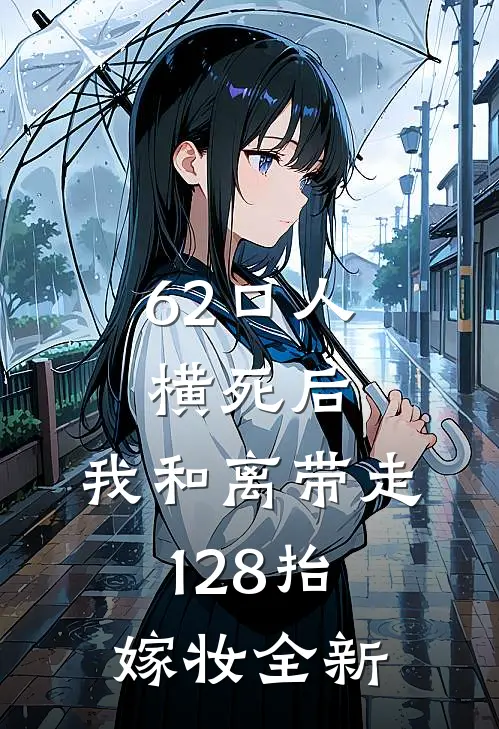 62口人横死后，我和离带走128抬嫁妆全新