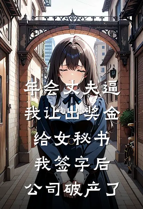 年会丈夫逼我让出奖金给女秘书，我签字后，公司破产了