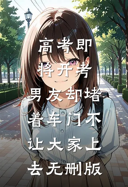 高考即将开考，男友却堵着车门不让大家上去无删版