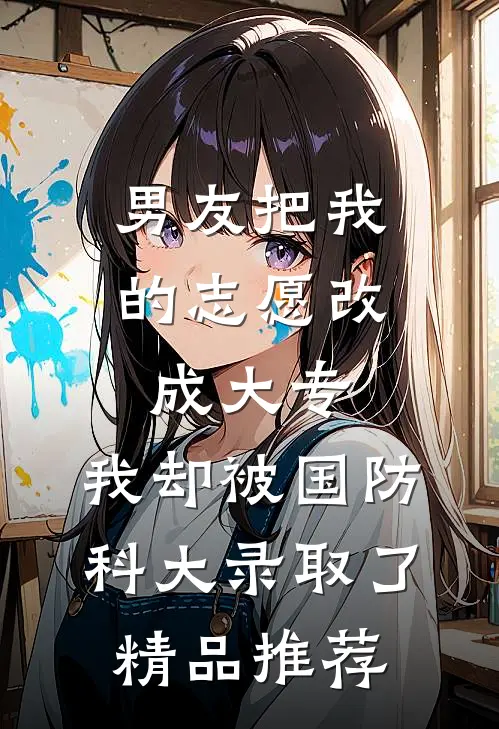 男友把我的志愿改成大专，我却被国防科大录取了精品推荐