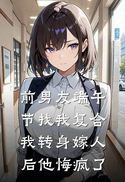 前男友端午节找我复合，我转身嫁人后他悔疯了