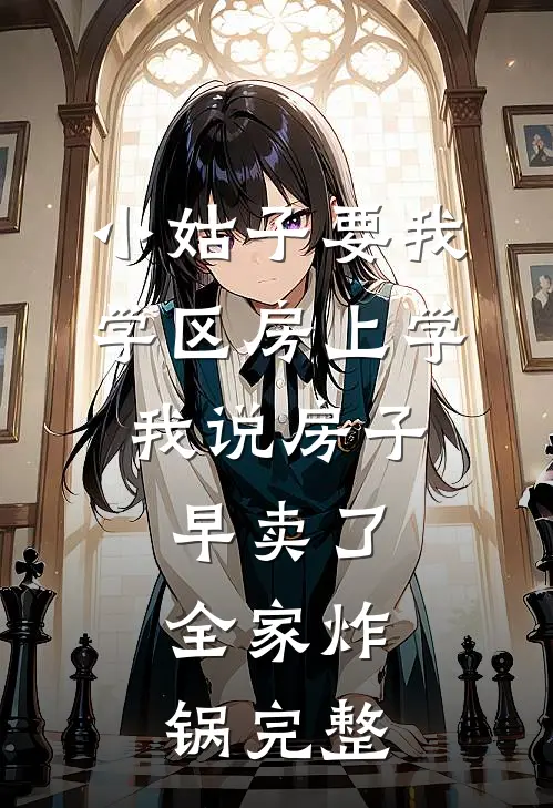 小姑子要我学区房上学，我说房子早卖了，全家炸锅完整