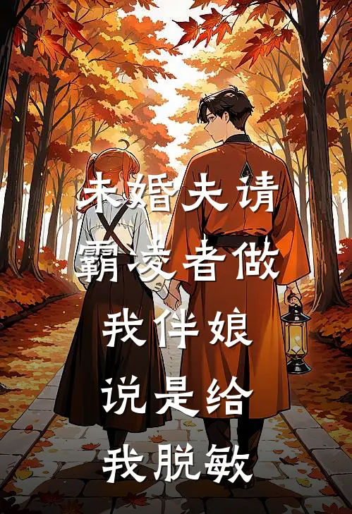 未婚夫请霸凌者做我伴娘，说是给我脱敏