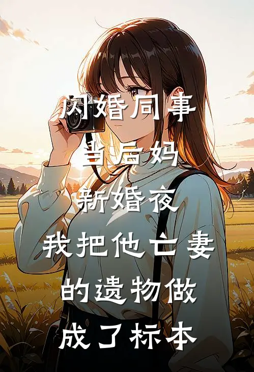 闪婚同事当后妈，新婚夜，我把他亡妻的遗物做成了标本