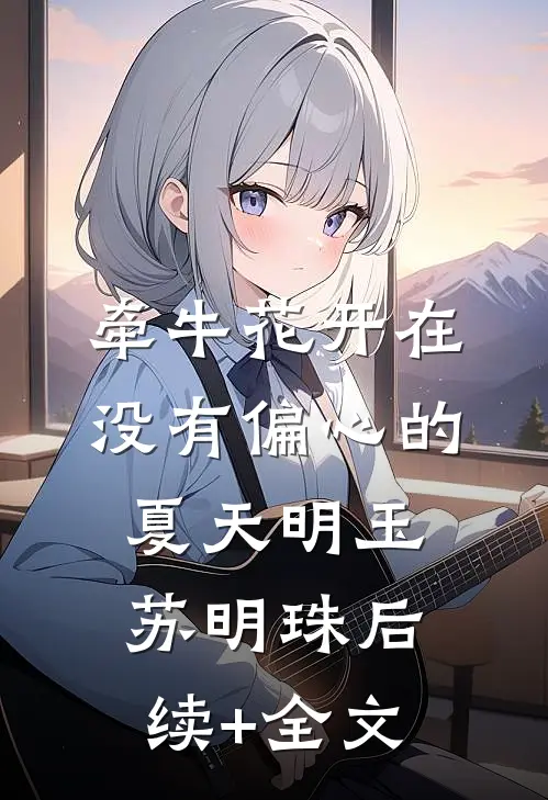 牵牛花开在没有偏心的夏天明玉苏明珠后续+全文
