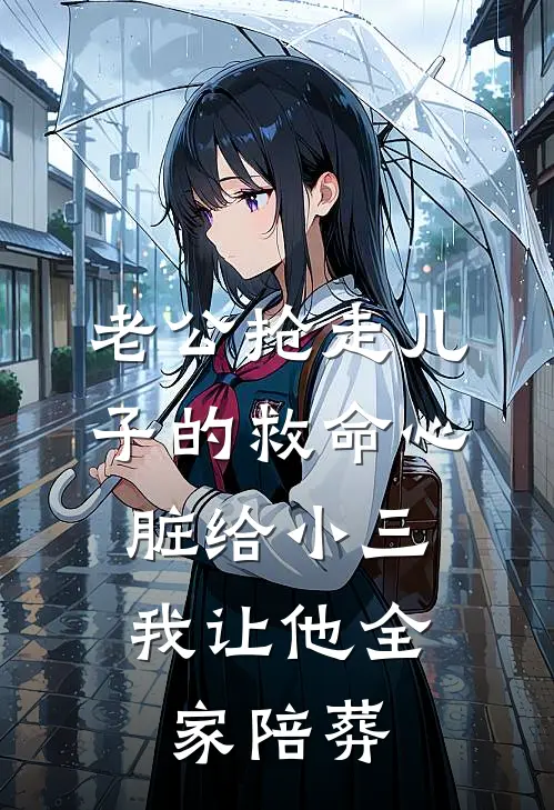 老公抢走儿子的救命心脏给小三，我让他全家陪葬
