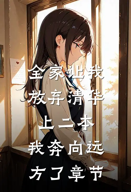 全家让我放弃清华上二本，我奔向远方了章节