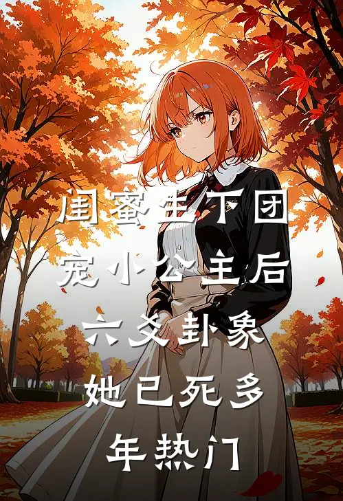 闺蜜生下团宠小公主后，六爻卦象她已死多年热门
