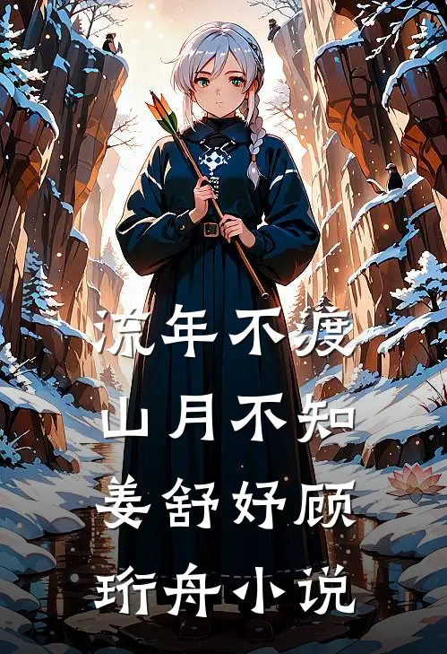 流年不渡，山月不知姜舒妤顾珩舟小说