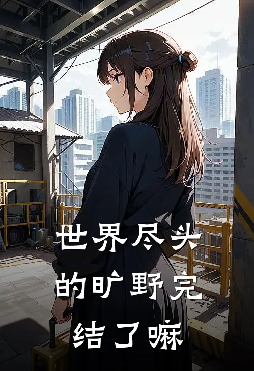 世界尽头的旷野完结了嘛