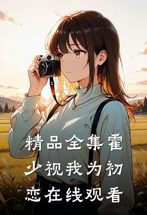 精品全集霍少视我为初恋在线观看
