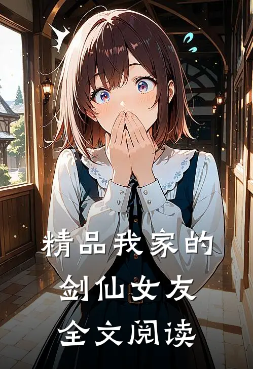 精品我家的剑仙女友全文阅读