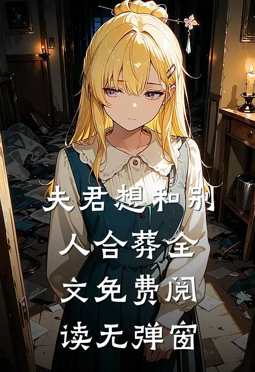 夫君想和别人合葬全文免费阅读无弹窗