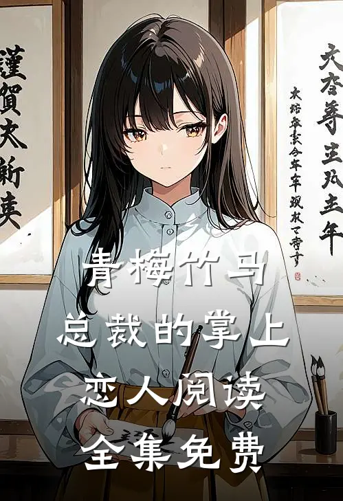 青梅竹马,总裁的掌上恋人阅读全集免费