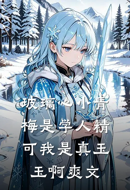 玻璃心小青梅是学人精，可我是真玉玉啊爽文