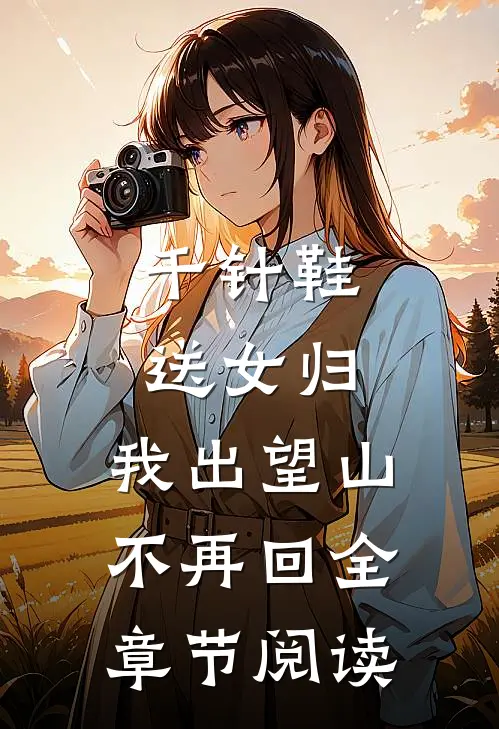 千针鞋，送女归，我出望山不再回全章节阅读
