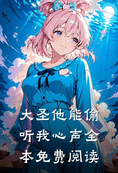 大圣他能偷听我心声全本免费阅读