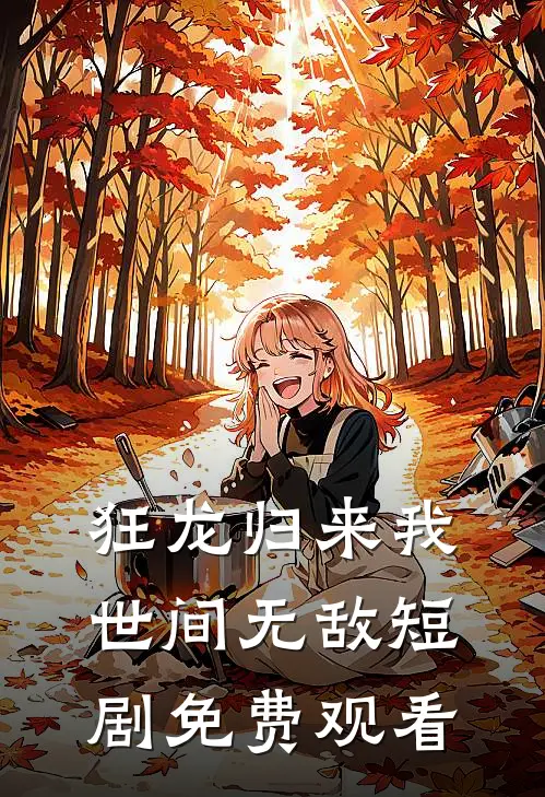 狂龙归来我世间无敌短剧免费观看