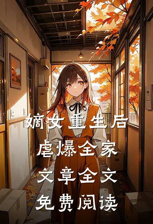 嫡女重生后虐爆全家文章全文免费阅读