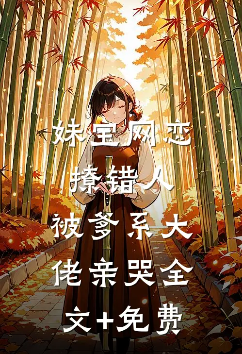 妹宝网恋撩错人，被爹系大佬亲哭全文+免费