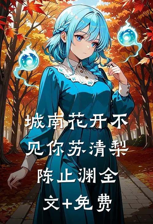 城南花开不见你苏清梨陈止渊全文+免费